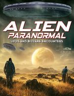 Watch Alien Paranormal: UFOs and Bizarre Encounters Watch123movies
