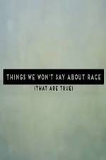 Watch Things We Won't Say About Race That Are True Watch123movies