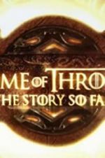 Watch Game of Thrones: The Story So Far Watch123movies