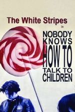 Watch The White Stripes: Nobody Knows How to Talk to Children Watch123movies