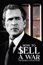 Watch How to Sell A War: The George W. Bush Story Watch123movies