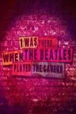 Watch I Was There When the Beatles Played the Cavern Watch123movies