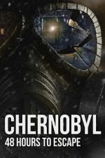 Watch Chernobyl: 48 Hours To Escape Watch123movies