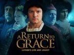 Watch A Return to Grace: Luther\'s Life and Legacy (Video 2017) Watch123movies