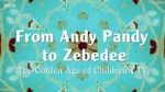 Watch From Andy Pandy to Zebedee: The Golden Age of Children\'s TV Watch123movies