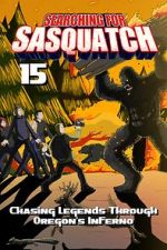 Watch Searching for Sasquatch 15: Chasing Legends Through Oregon\'s Inferno Watch123movies