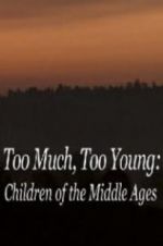 Watch Too Much, Too Young: Children of the Middle Ages Watch123movies