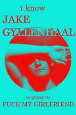 Watch I Know Jake Gyllenhaal Is Going to Fuck My Girlfriend Watch123movies