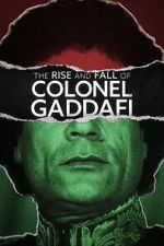 Watch The Rise and Fall of Colonel Gaddafi Watch123movies