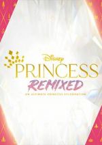 Watch Disney Princess Remixed - An Ultimate Princess Celebration (TV Special 2021) Watch123movies