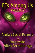Watch ETs Among Us Presents: Alaska\'s Secret Pyramid and Worldwide Alien Archaeology Watch123movies