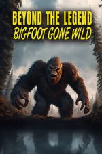 Watch Beyond the Legend: Bigfoot Gone Wild Watch123movies