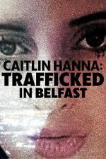 Watch Caitlin Hanna: Trafficked in Belfast Watch123movies