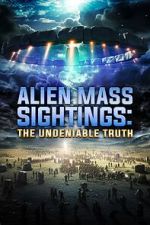 Watch Alien Mass Sightings: The Undeniable Truth Watch123movies