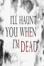 Watch I'll Haunt You When I'm Dead Watch123movies