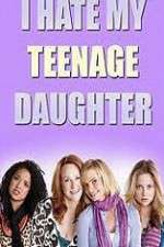 Watch I Hate My Teenage Daughter Watch123movies
