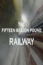 Watch The Fifteen Billion Pound Railway Watch123movies