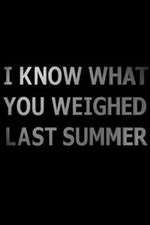 Watch I Know What You Weighed Last Summer Watch123movies