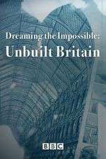 Watch Dreaming the Impossible Unbuilt Britain Watch123movies